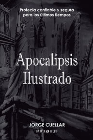 Title: Apocalipsis Ilustrado: Profecï¿½a confiable y segura para los ï¿½ltimos tiempos, Author: Jorge Cuïllar