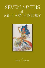 Title: Seven Myths of Military History, Author: John D. Hosler