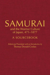 Title: Samurai and the Warrior Culture of Japan, 471-1877: A Sourcebook, Author: Thomas Donald Conlan