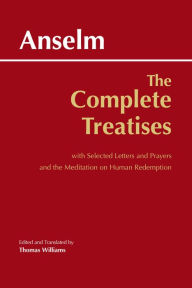 Title: The Complete Treatises: with Selected Letters and Prayers and the Meditation on Human Redemption, Author: Anselm