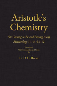 Title: Aristotle's Chemistry: On Coming to Be and Passing Away Meteorology 1.1-3, 4.1-12, Author: Aristotle