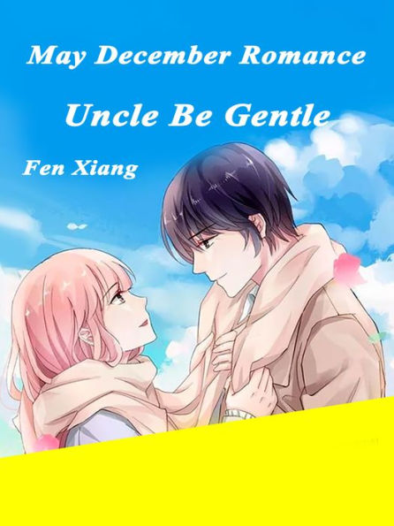 May-December Romance: Uncle, Be Gentle: Volume 7