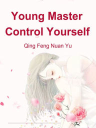 Title: Young Master, Control Yourself: Volume 1, Author: Qing Fengnuanyu