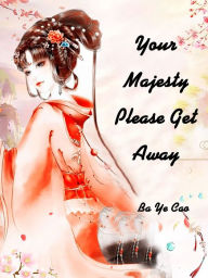 Title: Your Majesty, Please Get Away: Volume 1, Author: Ba Yecao