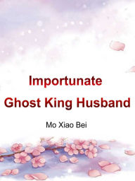 Title: Importunate Ghost King Husband: Volume 1, Author: Mo Xiaobei