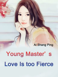 Title: Young Master's Love Is too Fierce: Volume 1, Author: Ai Shangping