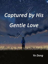 Title: Captured by His Gentle Love: Volume 1, Author: Ye Dong