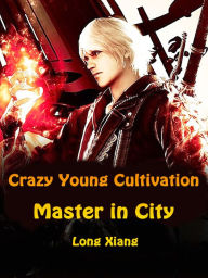 Title: Crazy Young Cultivation Master in City: Volume 1, Author: Long Xiang