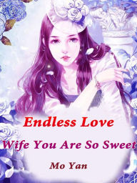 Title: Endless Love: Wife, You Are So Sweet: Volume 10, Author: Mo Yan