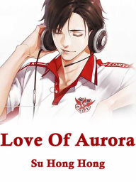 Title: Love Of Aurora: Volume 1, Author: Su HongHong