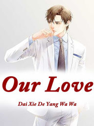 Title: Our Love: Volume 1, Author: Dai XieDeYangWaWa