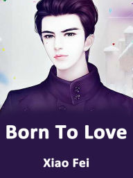 Title: Born To Love: Volume 1, Author: Xiao Fei