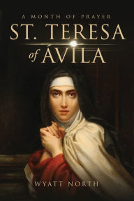 Title: St.Teresa of Ávila A Month of Prayer, Author: Wyatt North