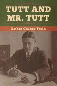 Title: Tutt and Mr. Tutt, Author: Arthur Cheney Train