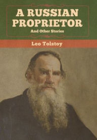 Title: A Russian Proprietor and Other Stories, Author: Leo Tolstoy