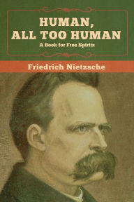 Title: Human, All Too Human: A Book for Free Spirits, Author: Friedrich Nietzsche