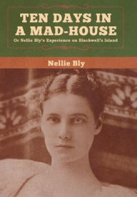 Title: Ten Days in a Mad-House, Author: Nellie Bly