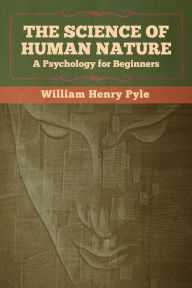 Title: The Science of Human Nature: A Psychology for Beginners, Author: William Henry Pyle