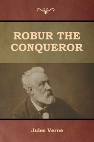 Title: Robur the Conqueror, Author: Jules Verne