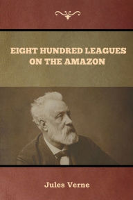 Title: Eight Hundred Leagues on the Amazon, Author: Jules Verne