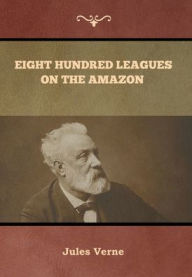 Title: Eight Hundred Leagues on the Amazon Jules Verne, Author: Jules Verne