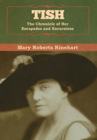 Title: Tish: The Chronicle of Her Escapades and Excursions, Author: Mary Roberts Rinehart