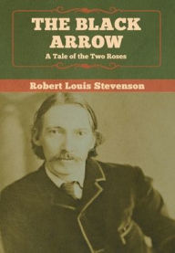 Title: The Black Arrow: A Tale of the Two Roses, Author: Robert Louis Stevenson