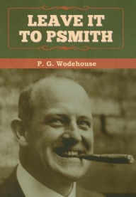 Title: Leave it to Psmith, Author: P. G. Wodehouse