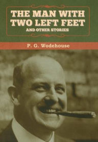 Title: The Man with Two Left Feet, and Other Stories, Author: P. G. Wodehouse
