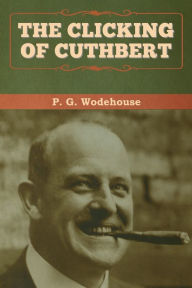 Title: The Clicking of Cuthbert, Author: P. G. Wodehouse