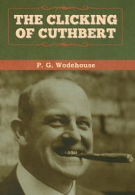 Title: The Clicking of Cuthbert, Author: P. G. Wodehouse