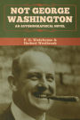 Not George Washington: An Autobiographical Novel