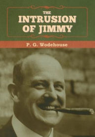 Title: The Intrusion of Jimmy, Author: P. G. Wodehouse