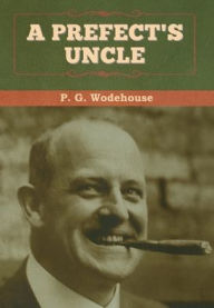 Title: A Prefect's Uncle, Author: P. G. Wodehouse