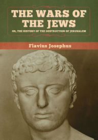 Title: The Wars of the Jews; Or, The History of the Destruction of Jerusalem, Author: Flavius Josephus