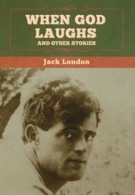 Title: When God Laughs, and Other Stories, Author: Jack London