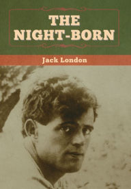 Title: The Night-Born, Author: Jack London