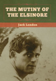 Title: The Mutiny of the Elsinore, Author: Jack London