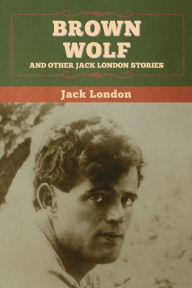 Title: Brown Wolf and Other Jack London Stories, Author: Jack London