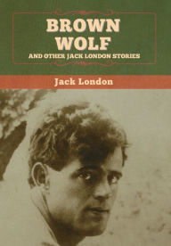 Title: Brown Wolf and Other Jack London Stories, Author: Jack London