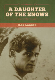 Title: A Daughter of the Snows, Author: Jack London