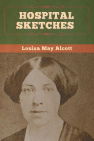 Title: Hospital Sketches, Author: Louisa May Alcott