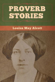 Title: Proverb Stories, Author: Louisa May Alcott