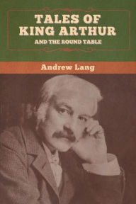 Title: Tales of King Arthur and the Round Table, Author: Andrew Lang