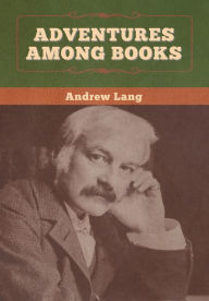 Title: Adventures among Books, Author: Andrew Lang