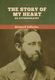 Title: The Story of My Heart: An Autobiography, Author: Richard Jefferies