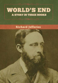 Title: World's End: A Story in Three Books, Author: Richard Jefferies