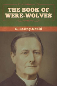 Title: The Book of Were-Wolves, Author: S. Baring-Gould