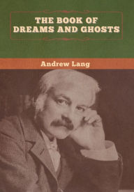 Title: The Book of Dreams and Ghosts, Author: Andrew Lang