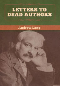 Title: Letters to Dead Authors, Author: Andrew Lang